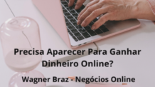 Precisa Aparecer Para Ganhar Dinheiro Online?